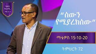 የማቴዎስ ወንጌል ትምህርት 72 | ሰውን የሚያረክሰው | ማሙሻ ፈንታ | Matthew Teaching 72 |  By Mamusha Fenta