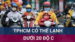 Thời tiết bất thường, TPHCM sắp đón đợt lạnh hiếm thấy, nhiệt độ có khả năng dưới 20 độ C | VTC Now