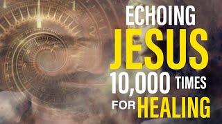 THE NAME OF JESUS ECHOED 10,000 TIMES FOR HEALING AND DELIVERANCE - 7 HOURS