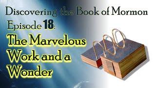 Discovering the Book of Mormon Ep 18: The Marvelous Work and a Wonder