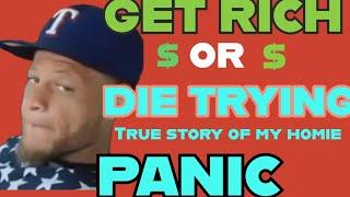 GET RICH OR DIE TRYING ( True story about the homie  " Panic " )