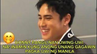 DONNY PANGILINAN UWING-UWI NA! INAMIN NA UNANG GAGAWIN AY PUPUNTAHAN ANG GIRLFRIEND ️