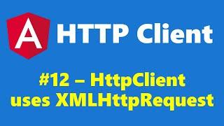 #16.12 - HttpClient uses XMLHttpRequest - HTTP Client - Angular Series