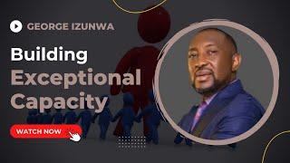 Building Exceptional Capacity | George Izunwa | LeadOne Initiative