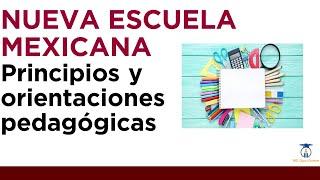 Principios y Orientaciones Pedagógicas Nueva Escuela Mexicana