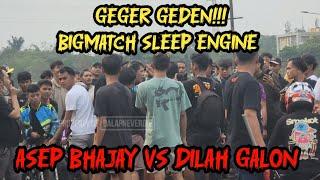 GEGER GEDEN!!! BIGMATCH SLEEP ENGINE || ASEP BHAJAY VS DILAH GALON