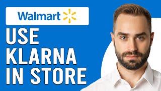 How To Use Klarna At Walmart In-Store (How To Pay Using Klarna At Walmart In-Store)