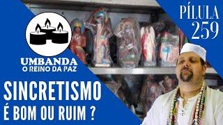 #259 Pilula de Umbanda - Sincretismo na Umbanda é bom ou ruim?