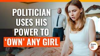 Politician Uses His Power To “Own” Any Girl | @DramatizeMe.Special