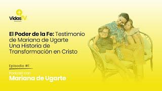 El Poder de la Fe: Testimonio de Mariana de Ugarte | Una Historia de Transformación en Cristo