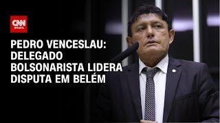 Pedro Venceslau: Delegado bolsonarista lidera disputa em Belém | BASTIDORES CNN