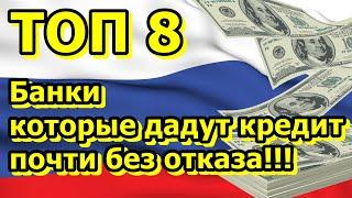 ТОП 8. Банки которые дадут кредит почти без отказа. КРЕДИТ БЕЗ ОТКАЗА.