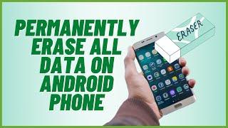 Permanently Erase All Data on Android Phone