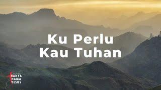 Kuperlu Kau Tuhan | Lagu Penyembahan