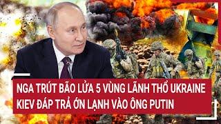 Điểm nóng thế giới: Nga trút bão lửa 5 vùng lãnh thổ Ukraine, Kiev đáp trả ớn lạnh vào ông Putin