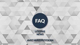 FAQ N°3 - Les Fake News (Avec Hugo PETITJEAN)