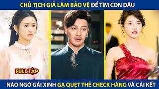 Chủ Tịch Giả Làm Bảo Vệ Để Tìm Con Dâu, Lại Được Gái Xinh Gạ Quẹt Thẻ Check Hàng Và Cái Kết | review