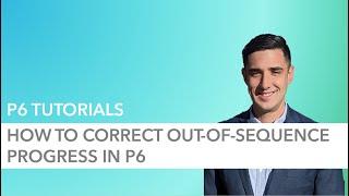 How to Correct Out of Sequence Progress in P6