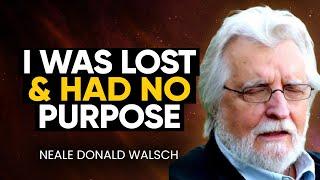 FIND YOUR PURPOSE - When You Feel Depressed & Lost, LISTEN TO THIS! | Neale Donald Walsch