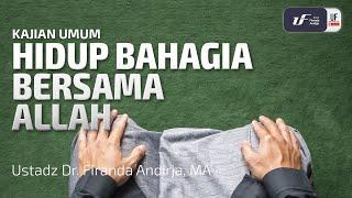 Hidup Bahagia Bersama Allah - Ustadz Dr. Firanda Andirja M.A