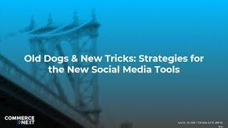 2018 CommerceNext - Breakout - Old Dogs & New Tricks: Strategies for the New Social Media Tools