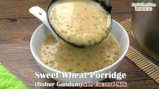 Sweet Wheat Porridge with Coconut Milk (Bubur Gandum)| MyKitchen101en