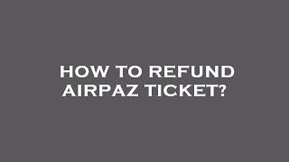 How to refund airpaz ticket?