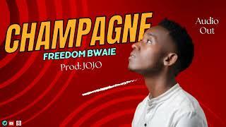 CHAMPAGNE BY FREEDOM BWAIE (Official Audio out Produced by JOJO)