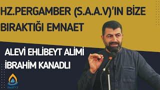 HZ.PERGAMBER (S.A.A.V)'IN BİZE BIRAKTIĞI EMNAET -ALEVİ EHLİBEYT ALİMİ İBRAHİM KANADLI