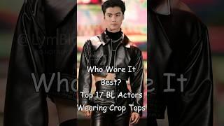 Who Wore It The Best? Top 17 BL Actors Wearing Crop Tops #blrama #blseries #blactor #bldrama #bl