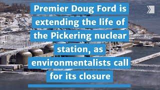 Premier Doug Ford is extending the life of the Pickering nuclear station