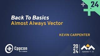 Back to Basics: Almost Always Vector - Kevin Carpenter - CppCon 2024