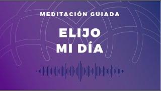 Elijo Mi Día - Meditación Guiada - Juan Lucas Martin