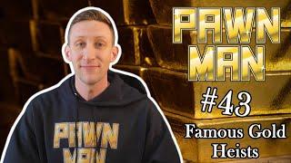 PAWN MAN Ep. 43 - Famous Gold Heists