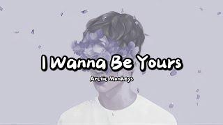 Arctic Monkeys - I Wanna Be Yours (Lyrics)