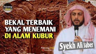 Inilah Bekal Terbaik Yang Menemani Di Alam Kubur - Syekh Ali Jaber