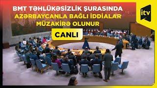 BMT Təhlükəsizlik Şurasında Azərbaycanla bağlı iddialar müzakirə olunur