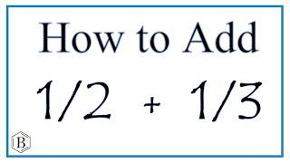 How to Add 1/2 + 1/3   (one-half plus one-third)