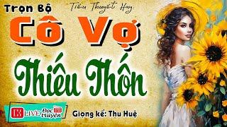 Tôi kể bạn nghe truyện này Cực Phê: " CÔ VỢ THIẾU THỐN " Full - Tiểu thuyết hiện thực việt nam