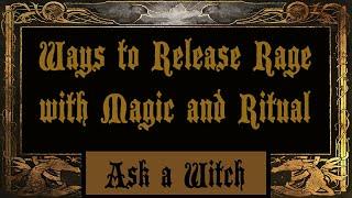 Ask a Witch - Ways to Relase Rage with Magic and Ritual