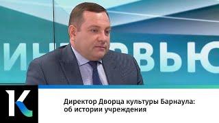 Директор Дворца культуры Барнаула: об истории учреждения