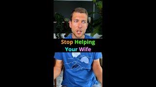 Stop Helping your Wife...