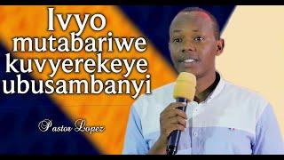 Ivyo mutabariwe kuvyerekeye ubusambanyi (Imibonano mpuzabitsina) - Pastor Lopez NININAHAZWE