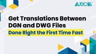 Get Translations Between DGN and DWG Files Done Right the First Time Fast