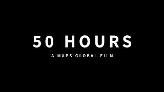 50 HOURS: A MAPS Global Film