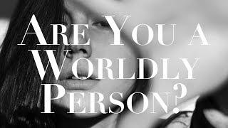 Are You a Worldly Person?