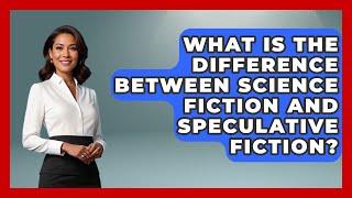 What Is the Difference Between Science Fiction and Speculative Fiction? - The SciFi Reel