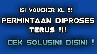 Permintaan sedang diproses terus Isi voucher XL INI SOLUSINYA !