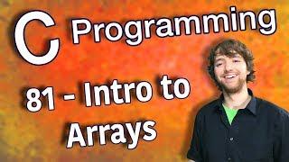 C Programming Tutorial 81 - Intro to Arrays