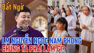 TIN MỚI! BẤT NGỜ LINH MỤC NGUYỄN NGỌC NAM PHONG CHÚNG TA PHẢI LÀM GÌ?